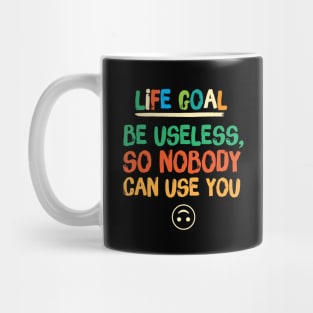 Life Goal Be Useless So Nobody Can Use You Mug